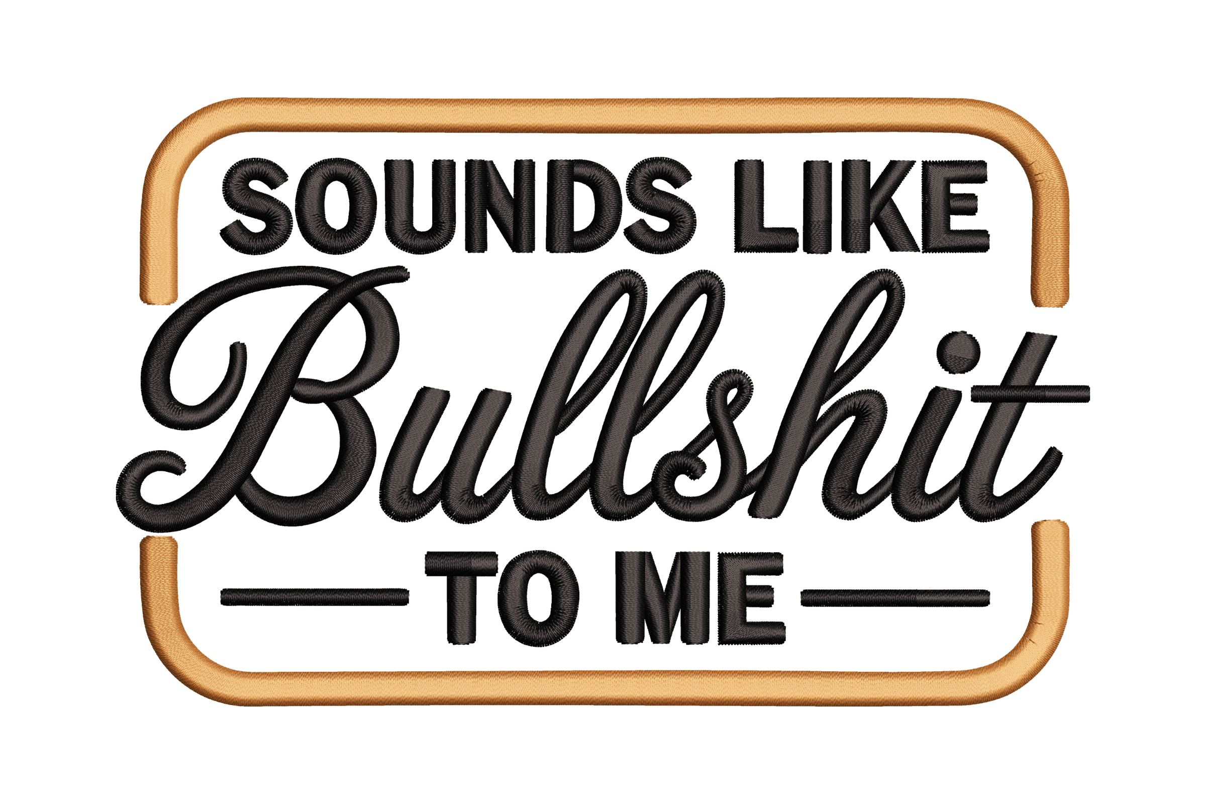 Sounds Like Bullshit to Me Machine Embroidery Design