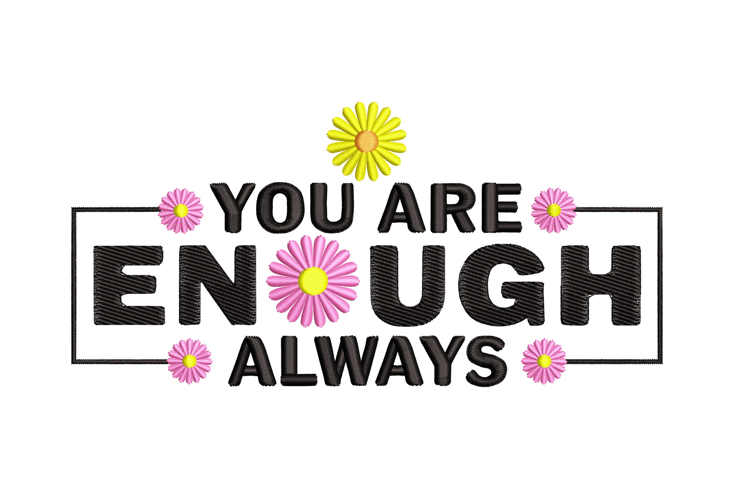 You Are Enough Always Floral Machine Embroidery Design