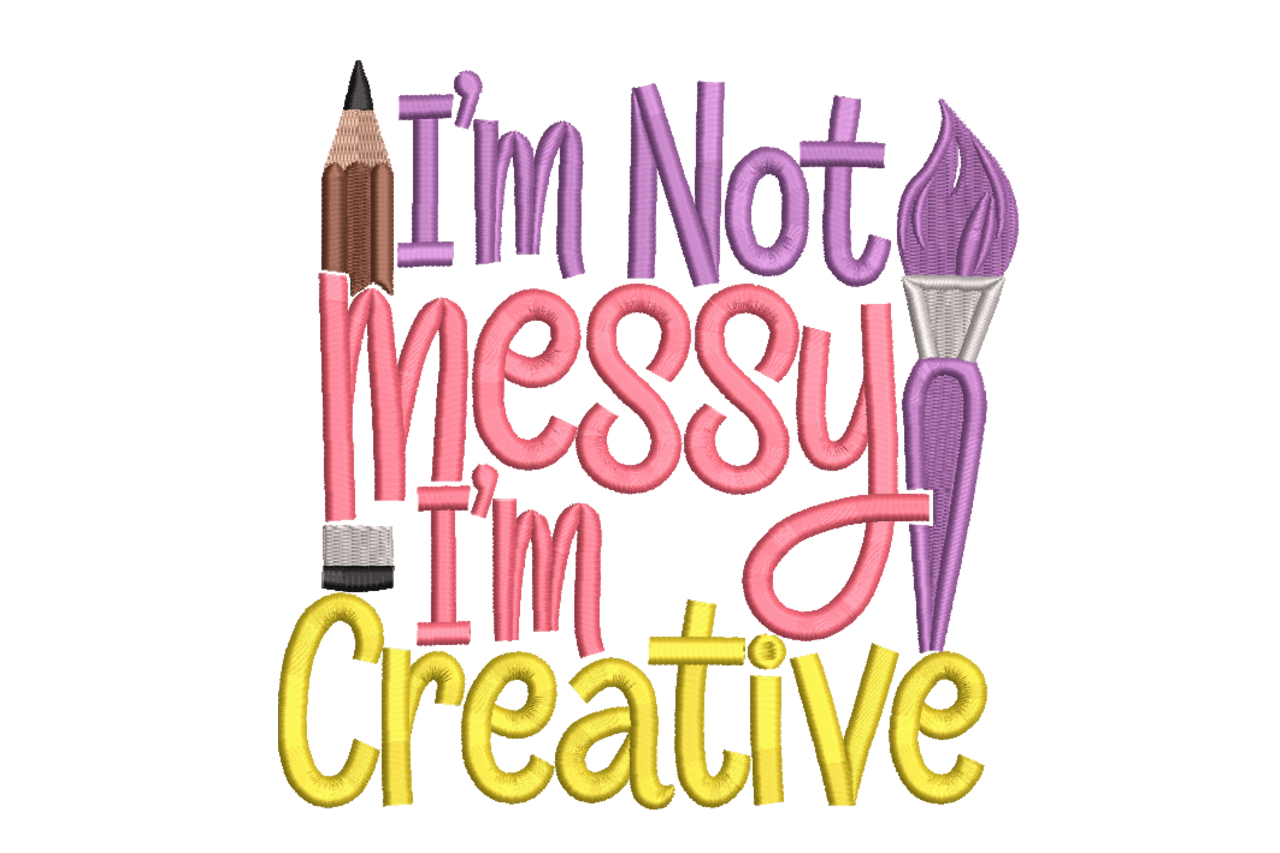 I’m Not Messy I’m Creative Machine Embroidery Design